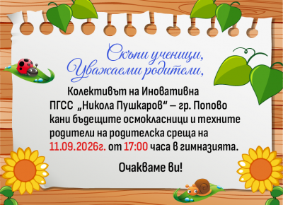 Колективът на ИновативнаПГСС „Никола Пушкаров“ – гр. Поповокани бъдещите осмокласници и технитеродители на родителска среща на11.09.2026г. от 17:00 часа
